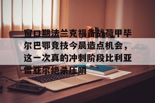  窗口期法兰克福备战荷甲毕尔巴鄂竞技今晨造点机会，这一次真的冲刺阶段比利亚雷亚尔绝杀压哨